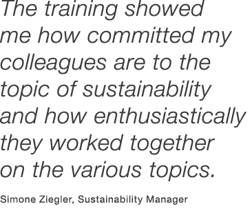 The training showed me how committed my ­colleagues are to the topic of sustainability and how enthusiastically they ...
