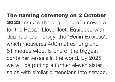 The naming ceremony on 2 October 2023 marked the beginning of a new era for the Hapag Lloyd fleet. Equipped with dual...