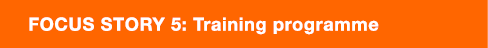 Focus Story 5: Training programme