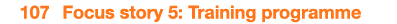  107 Focus story 5: Training programme