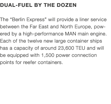 Dual fuel by the dozen The “Berlin Express” will provide a liner service between the Far East and North Europe, power...